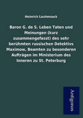 Baron G. de S. Leben Taten Und Meinungen (Kurz Zusammengefasst) Des Sehr Ber Hmten Russischen Detektivs Maximow, Beamten Zu Besonderen Auftr Gen Im Mi