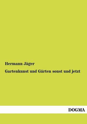 Gartenkunst und Gärten sonst und jetzt