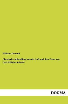 Chemische Abhandlung Von Der Luft Und Dem Feuer Von Carl Wilhelm Scheele
