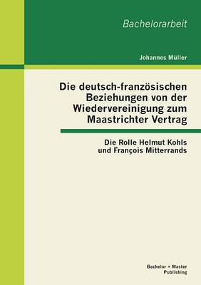 Die deutsch-französischen Beziehungen von der Wiedervereinigung zum Maastrichter Vertrag