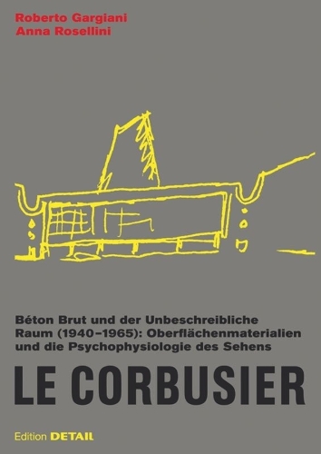 Le Corbusier. Béton Brut und der Unbeschreibliche Raum (1940 – 1965)