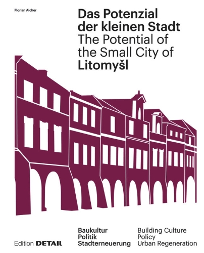 Litomyšl. Das Potenzial Der Kleinen Stadt – Litomyšl. the Potential of the Small City