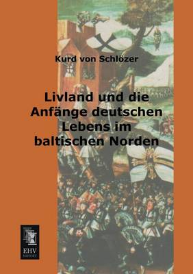 Livland Und Die Anfange Deutschen Lebens Im Baltischen Norden