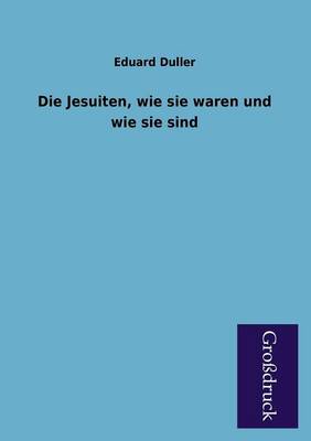 Die Jesuiten, Wie Sie Waren Und Wie Sie Sind