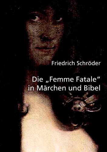 Die Femme Fatale in Märchen und Bibel