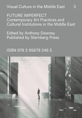 Future Imperfect – Contemporary Art Practices and Cultural Institutions in the Middle East