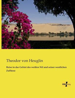 Reise in das Gebiet des weißen Nil und seiner westlichen Zuflüsse