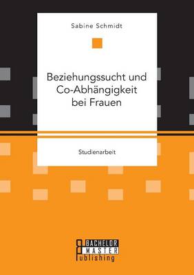 Beziehungssucht und Co-Abhängigkeit bei Frauen