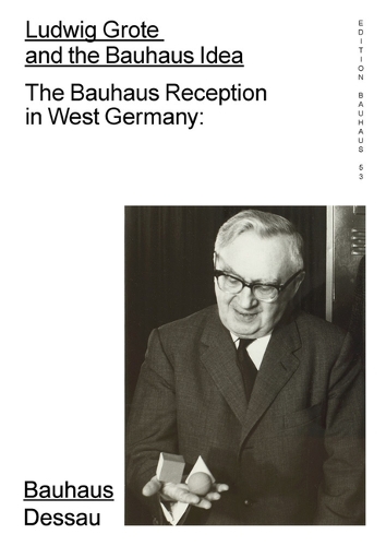 Ludwig Grote and the Bauhaus Idea