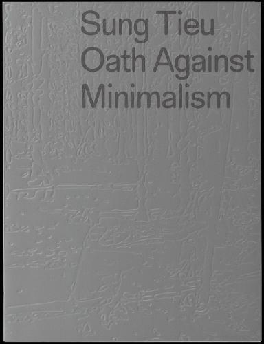 Sung Tieu: Oath against Minimalism