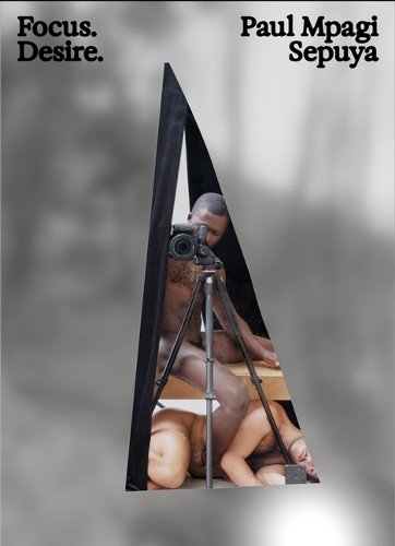 Paul Mpagi Sepuya: Focus Desire