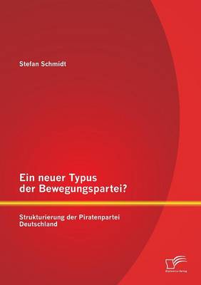 Ein neuer Typus der Bewegungspartei? Strukturierung der Piratenpartei Deutschland