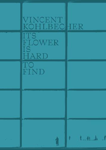 Vincent Kohlbecher: Its Flower is Hard to Find