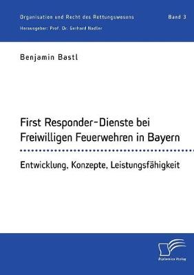First Responder-Dienste bei Freiwilligen Feuerwehren in Bayern. Entwicklung, Konzepte, Leistungsfähigkeit