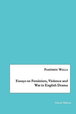 Essays on Feminism, Violence and War in English Drama