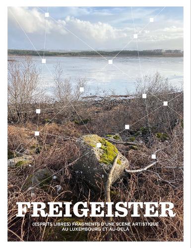 Freigeister - Fragments of an Art Scene in Luxembourg and Beyond