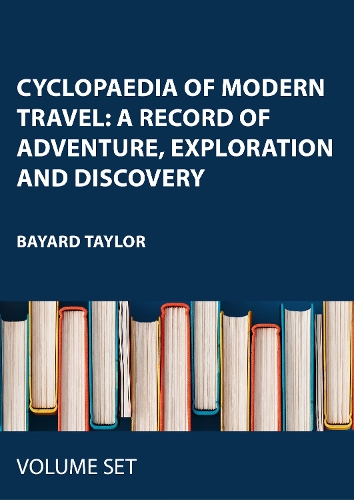 Cyclopaedia of Modern Travel: A Record of Adventure, Exploration and Discovery