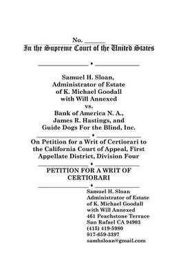 In the Supreme Court of the United States Samuel H Sloan Vs Bank of America, James R. Hastings and Guide Dogs for the Blind Petition for a Writ of Cer