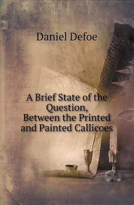 A Brief State of the Question, Between the Printed and Painted Callicoes