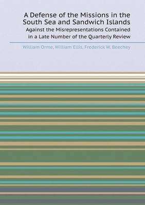 A Defense of the Missions in the South Sea and Sandwich Islands Against the Misrepresentations Contained in a Late Number of the Quarterly Review