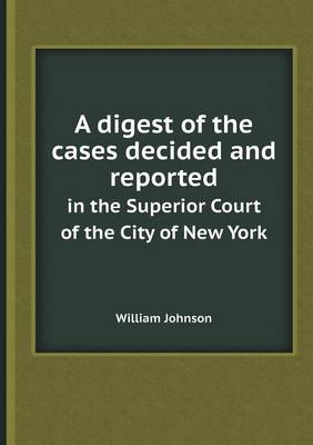 A Digest of the Cases Decided and Reported in the Superior Court of the City of New York