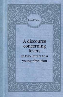 A Discourse Concerning Fevers in Two Letters to a Young Physician
