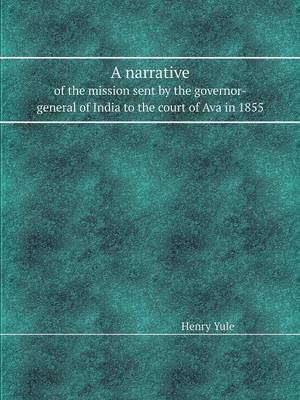 A Narrative of the Mission Sent by the Governor-General of India to the Court of Ava in 1855