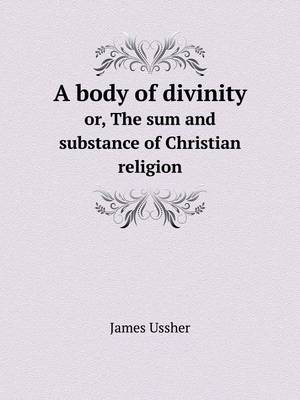 A Body of Divinity Or, the Sum and Substance of Christian Religion