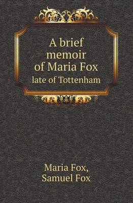 A Brief Memoir of Maria Fox Late of Tottenham