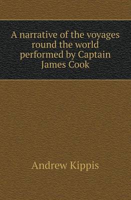 A Narrative of the Voyages Round the World Performed by Captain James Cook