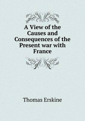 A View of the Causes and Consequences of the Present War with France