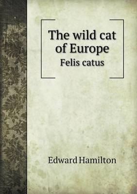 The Wild Cat of Europe Felis Catus