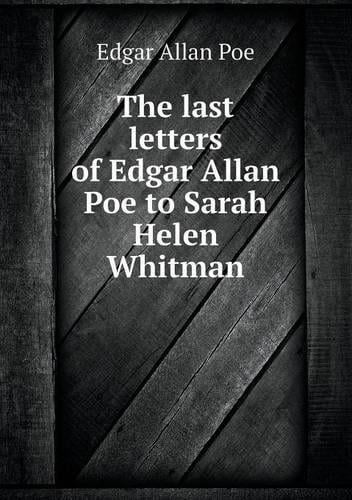 The Last Letters of Edgar Allan Poe to Sarah Helen Whitman