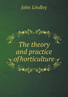 The Theory and Practice of Horticulture