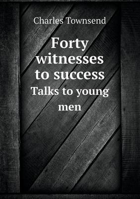 Forty Witnesses to Success Talks to Young Men