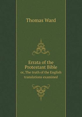 Errata of the Protestant Bible Or, the Truth of the English Translations Examined