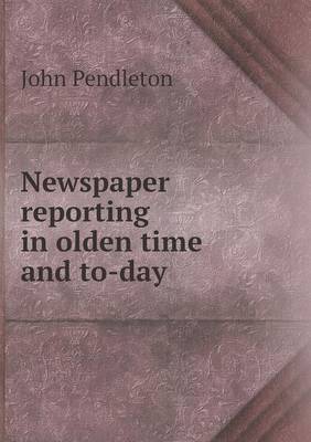 Newspaper reporting in olden time and to-day