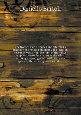 The learned man defended and reformed a discourse of singular politeness and elocution, seasonably asserting the right of the muses in opposition to the many enemies which in this age learning meets with, and more especially those two ignorance and vice