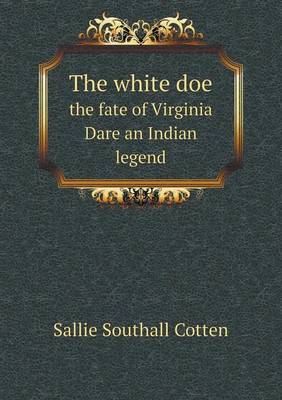 The white doe the fate of Virginia Dare an Indian legend