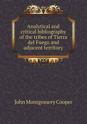 Analytical and critical bibliography of the tribes of Tierra del Fuego and adjacent territory