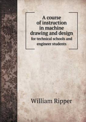 A course of instruction in machine drawing and design for technical schools and engineer students