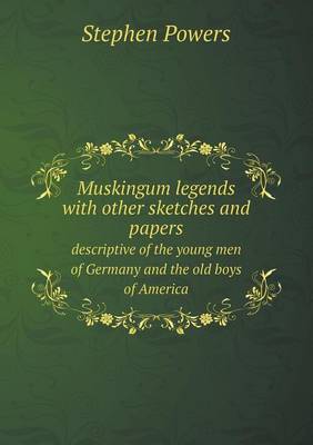 Muskingum legends with other sketches and papers descriptive of the young men of Germany and the old boys of America