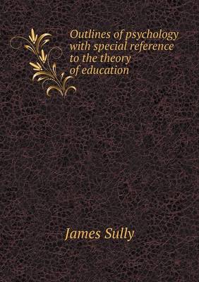 Outlines of psychology with special reference to the theory of education