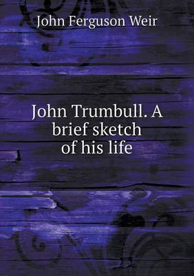 John Trumbull. A brief sketch of his life