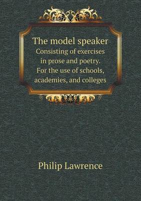 The model speaker Consisting of exercises in prose and poetry. For the use of schools, academies, and colleges