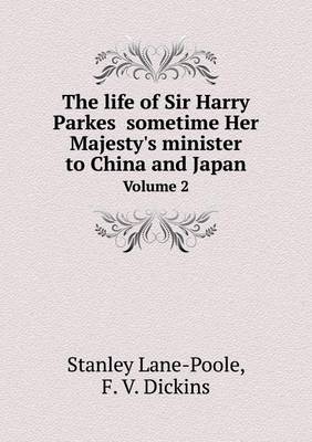 The life of Sir Harry Parkes sometime Her Majesty's minister to China and Japan Volume 2