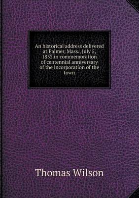 An historical address delivered at Palmer, Mass., July 5, 1852 in commemoration of centennial anniversary of the incorporation of the town