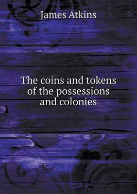 The coins and tokens of the possessions and colonies