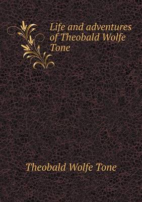 Life and adventures of Theobald Wolfe Tone