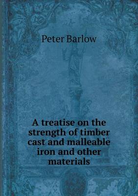 A treatise on the strength of timber cast and malleable iron and other materials